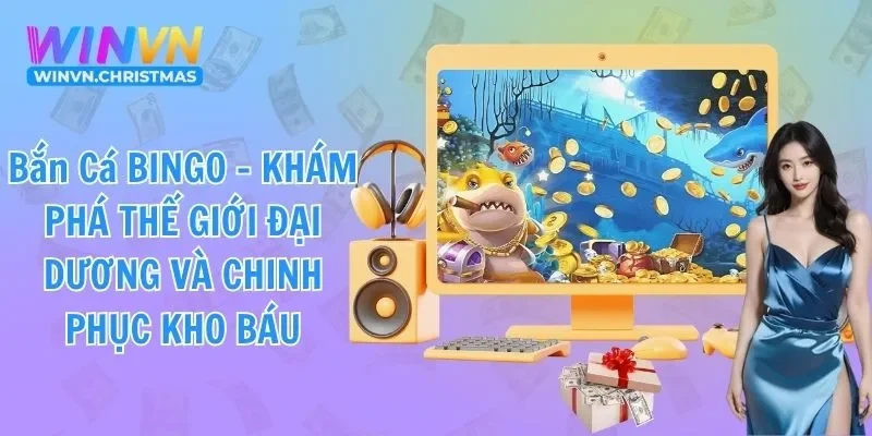 Bắn Cá Bingo - Khám Phá Thế Giới Đại Dương Và Chinh Phục Kho Báu