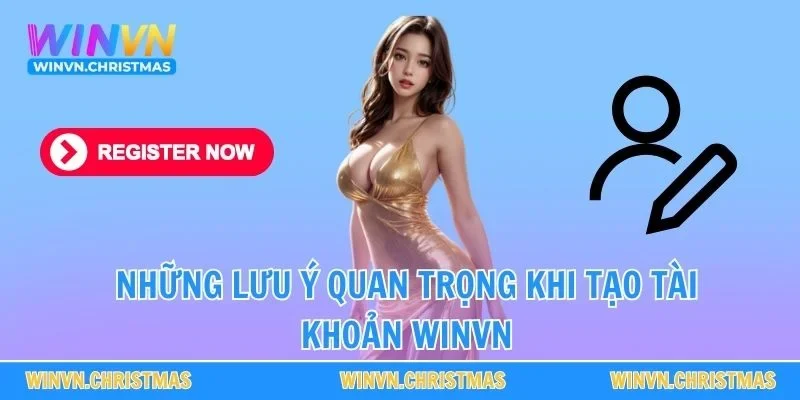 Những lưu ý quan trọng khi tạo tài khoản WINVN