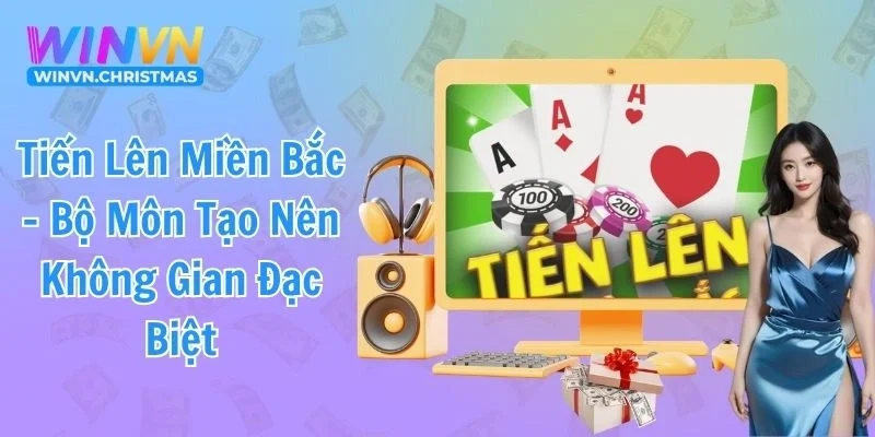 Tiến Lên Miền Bắc - Bộ Môn Tạo Nên Không Gian Đặc Biệt