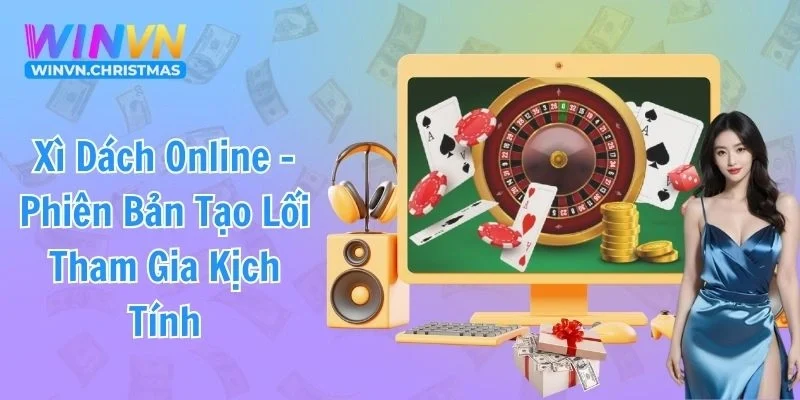 Xì Dách Online - Phiên Bản Tạo Lối Tham Gia Kịch Tính